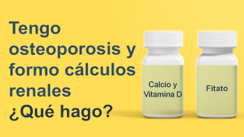 Tengo osteoporosis y formo cálculos renales. ¿Qué hago?