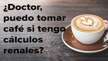 ¿Doctor, puedo tomar café si tengo cálculos renales?