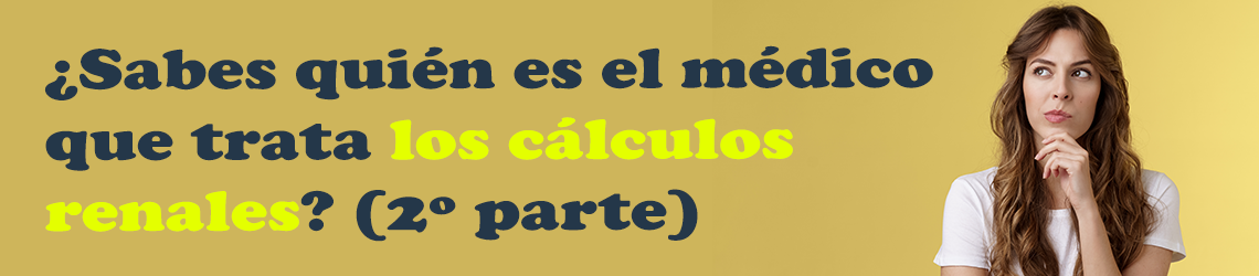 ¿Sabes quién es el médico que trata los cálculos renales? (2º parte)